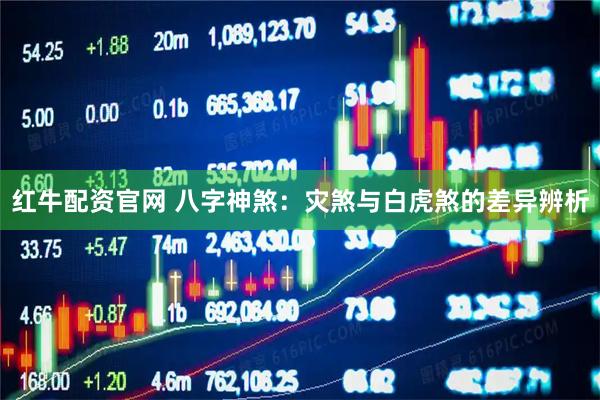 红牛配资官网 八字神煞：灾煞与白虎煞的差异辨析
