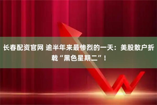 长春配资官网 逾半年来最惨烈的一天：美股散户折戟“黑色星期二”！