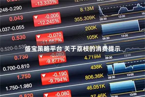 盛宝策略平台 关于荔枝的消费提示